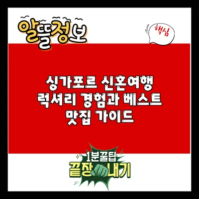 싱가포르 신혼여행: 럭셔리 경험과 베스트 맛집 가이드