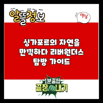 싱가포르의 자연을 만끽하다: 리버원더스 탐방 가이드