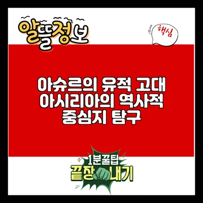 아슈르의 유적: 고대 아시리아의 역사적 중심지 탐구