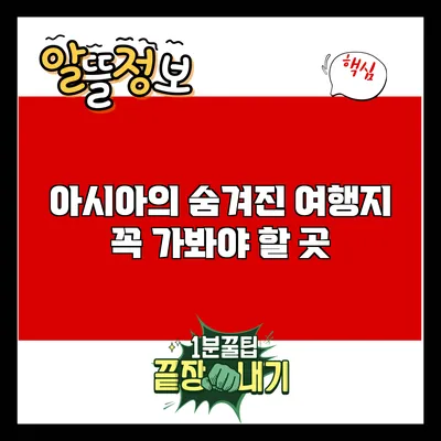 아시아의 숨겨진 여행지: 꼭 가봐야 할 곳