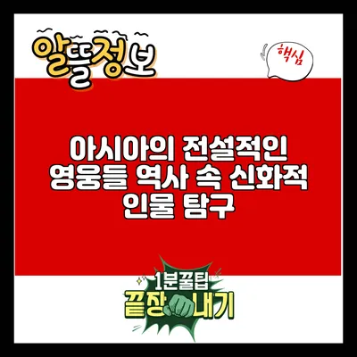 아시아의 전설적인 영웅들: 역사 속 신화적 인물 탐구