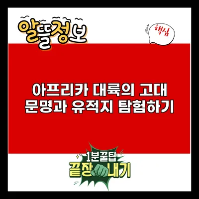 아프리카 대륙의 고대 문명과 유적지 탐험하기