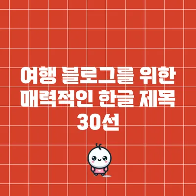 여행 블로그를 위한 매력적인 한글 제목 30선