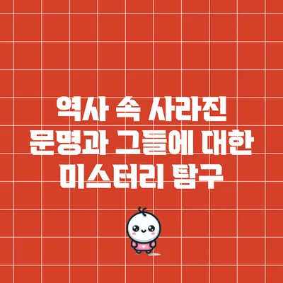 역사 속 사라진 문명과 그들에 대한 미스터리 탐구