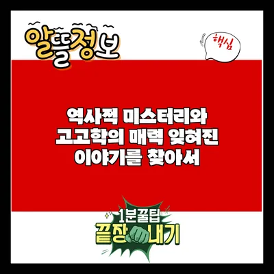 역사적 미스터리와 고고학의 매력: 잊혀진 이야기를 찾아서
