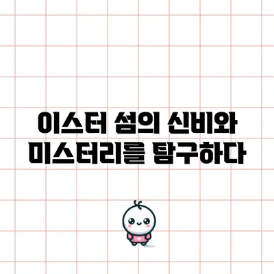 이스터 섬의 신비와 미스터리를 탐구하다
