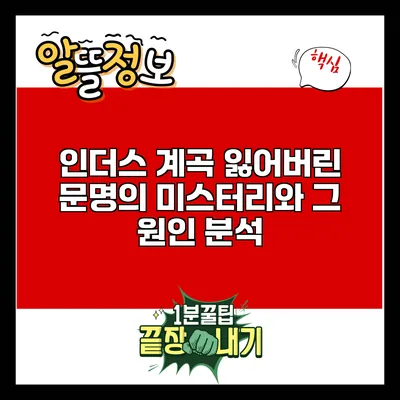 인더스 계곡: 잃어버린 문명의 미스터리와 그 원인 분석