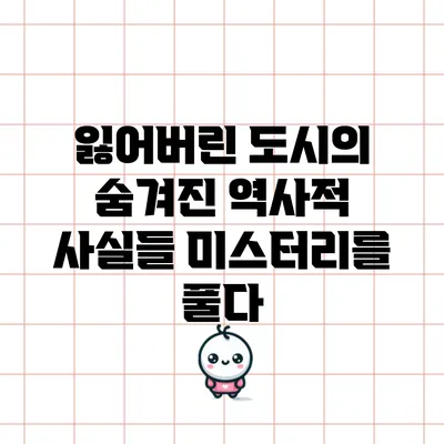 잃어버린 도시의 숨겨진 역사적 사실들: 미스터리를 풀다