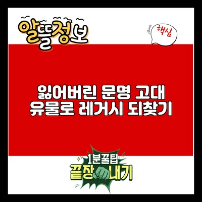 잃어버린 문명: 고대 유물로 레거시 되찾기