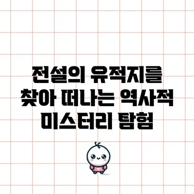 전설의 유적지를 찾아 떠나는 역사적 미스터리 탐험
