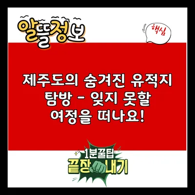 제주도의 숨겨진 유적지 탐방 - 잊지 못할 여정을 떠나요!
