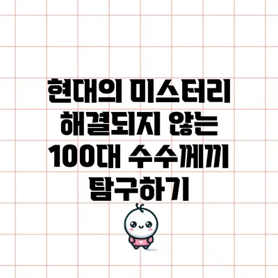 현대의 미스터리: 해결되지 않는 100대 수수께끼 탐구하기