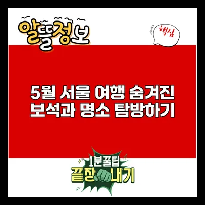 5월 서울 여행: 숨겨진 보석과 명소 탐방하기