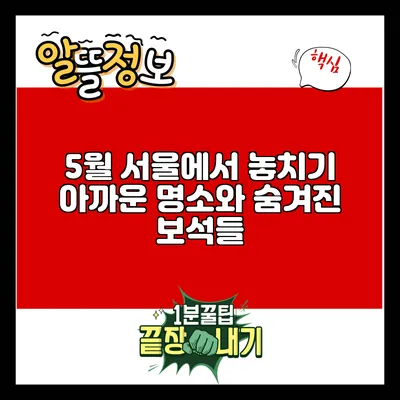 5월 서울에서 놓치기 아까운 명소와 숨겨진 보석들