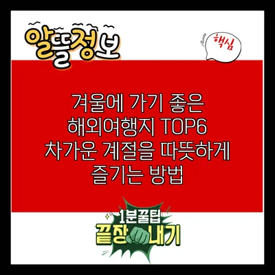 겨울에 가기 좋은 해외여행지 TOP6: 차가운 계절을 따뜻하게 즐기는 방법