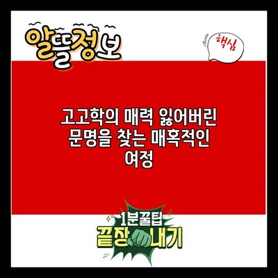 고고학의 매력: 잃어버린 문명을 찾는 매혹적인 여정