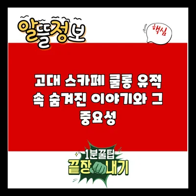 고대 스카페 쿨롱: 유적 속 숨겨진 이야기와 그 중요성
