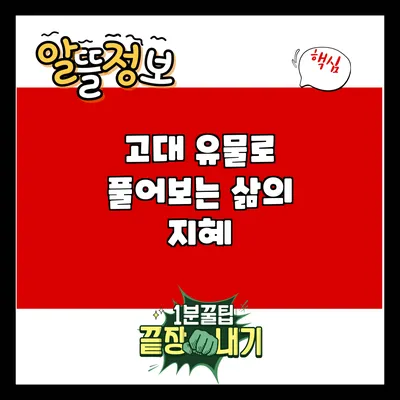 고대 유물로 풀어보는 삶의 지혜