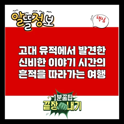 고대 유적에서 발견한 신비한 이야기: 시간의 흔적을 따라가는 여행