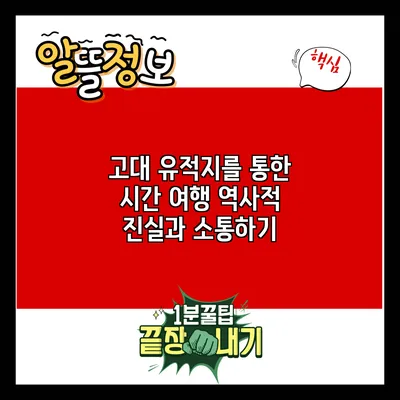 고대 유적지를 통한 시간 여행: 역사적 진실과 소통하기