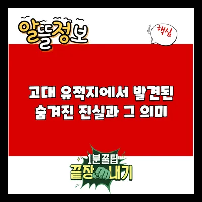 고대 유적지에서 발견된 숨겨진 진실과 그 의미