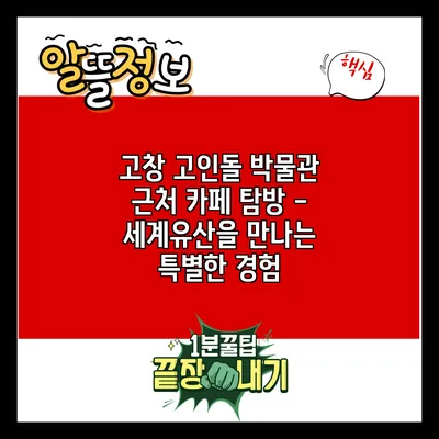 고창 고인돌 박물관 근처 카페 탐방 - 세계유산을 만나는 특별한 경험