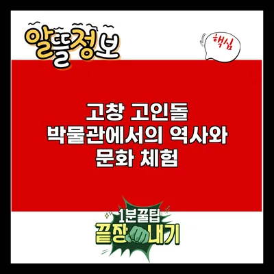 고창 고인돌 박물관에서의 역사와 문화 체험
