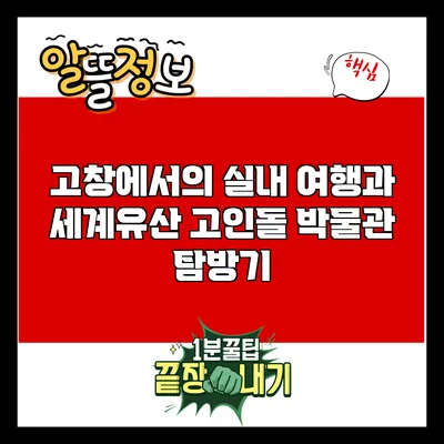 고창에서의 실내 여행과 세계유산 고인돌 박물관 탐방기