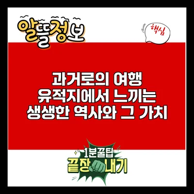 과거로의 여행: 유적지에서 느끼는 생생한 역사와 그 가치