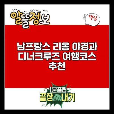 남프랑스 리옹 야경과 디너크루즈 여행코스 추천