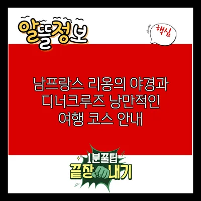 남프랑스 리옹의 야경과 디너크루즈: 낭만적인 여행 코스 안내