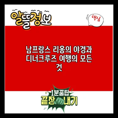 남프랑스 리옹의 야경과 디너크루즈 여행의 모든 것