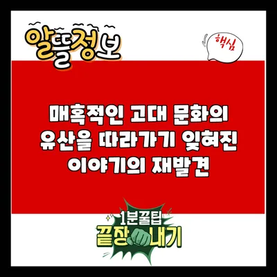 매혹적인 고대 문화의 유산을 따라가기: 잊혀진 이야기의 재발견