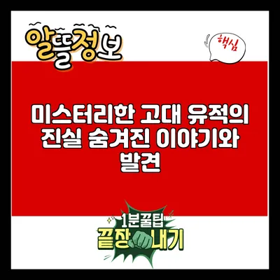 미스터리한 고대 유적의 진실: 숨겨진 이야기와 발견