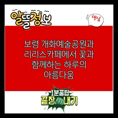 보령 개화예술공원과 리리스카페에서 꽃과 함께하는 하루의 아름다움