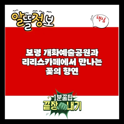 보령 개화예술공원과 리리스카페에서 만나는 꽃의 향연