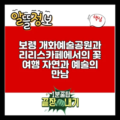 보령 개화예술공원과 리리스카페에서의 꽃 여행: 자연과 예술의 만남