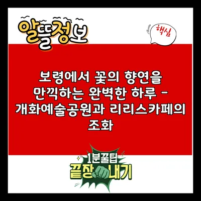 보령에서 꽃의 향연을 만끽하는 완벽한 하루 - 개화예술공원과 리리스카페의 조화