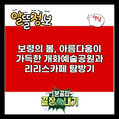 보령의 봄, 아름다움이 가득한 개화예술공원과 리리스카페 탐방기