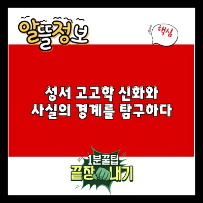 성서 고고학: 신화와 사실의 경계를 탐구하다