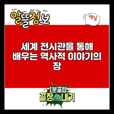 세계 전시관을 통해 배우는 역사적 이야기의 장