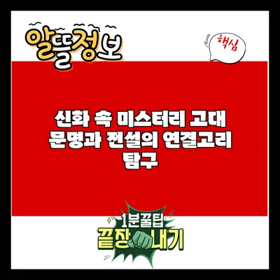 신화 속 미스터리: 고대 문명과 전설의 연결고리 탐구