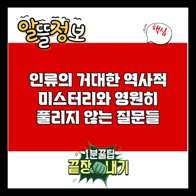 인류의 거대한 역사적 미스터리와 영원히 풀리지 않는 질문들