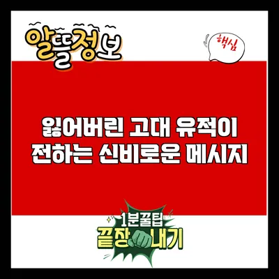 잃어버린 고대 유적이 전하는 신비로운 메시지
