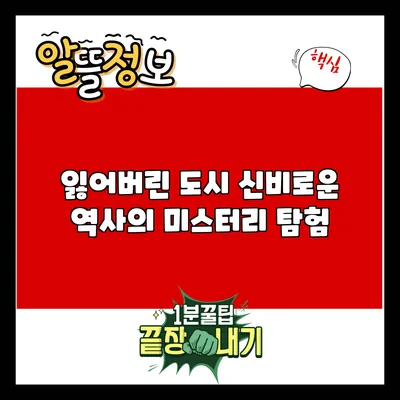잃어버린 도시: 신비로운 역사의 미스터리 탐험