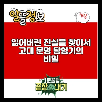 잃어버린 진실을 찾아서: 고대 문명 탐험기의 비밀