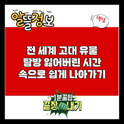 전 세계 고대 유물 탐방: 잃어버린 시간 속으로 쉽게 나아가기