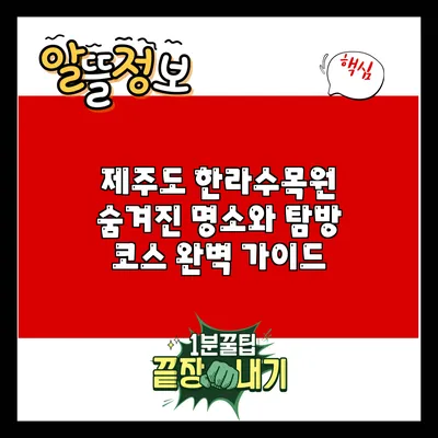 제주도 한라수목원: 숨겨진 명소와 탐방 코스 완벽 가이드