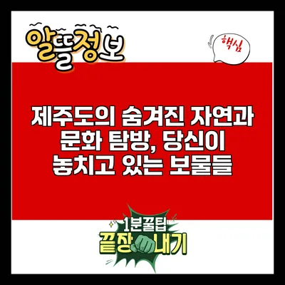 제주도의 숨겨진 자연과 문화 탐방, 당신이 놓치고 있는 보물들