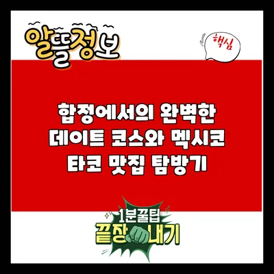 합정에서의 완벽한 데이트 코스와 멕시코 타코 맛집 탐방기